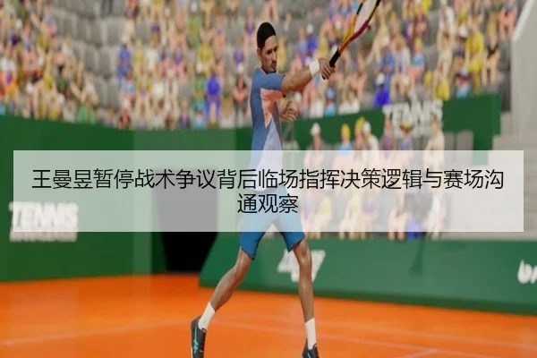 王曼昱暂停战术争议背后临场指挥决策逻辑与赛场沟通观察